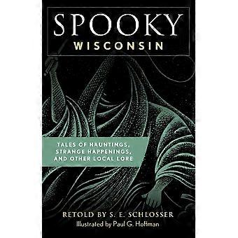 Spooky Wisconsin Tales Of Hauntings Strange Happenings And Other Local Lor - S. E. Schlosser - Paperback - en Book