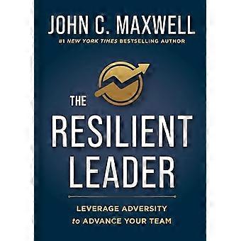 The Resilient Leader Leverage Adversity to Advance your Team