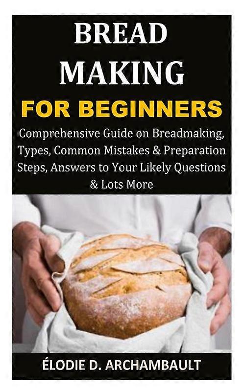 Bread Making For Beginners Comprehensive Guide On Breadmaking Types Common