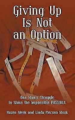 Giving Up Is Not an Option One Man's Struggle to Make the Impossible Possible