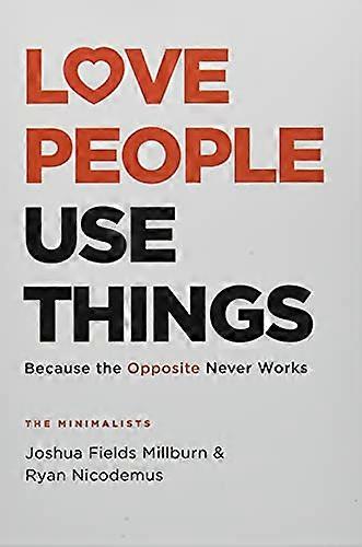 Love People Use Things: Because the Opposite Never Works : This is a book about how to live more deeply and more fully Jay Shetty