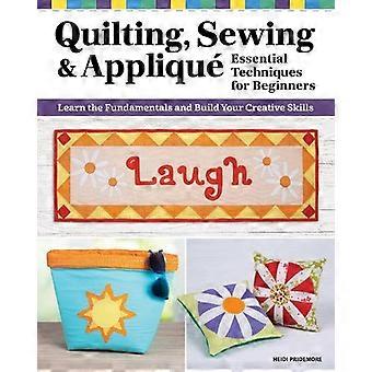 Quilting Sewing & Applique Essential Techniques For Beginners - Heidi Pridemore