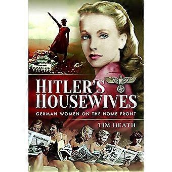 Hitler's Hausfrauen: Deutsche Frauen an der Heimatfront