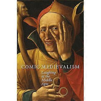 Comic Medievalism: Laughing at the Middle Ages (Medievalism)
