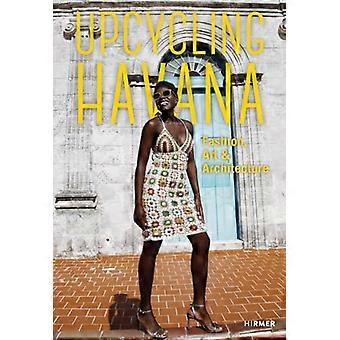 Upcycling Havanna: muotia, taidetta ja arkkitehtuuria