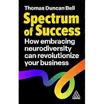 Spectrum of Success How Embracing Neurodiversity Can Revolutionize Your Business