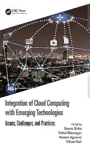 Integration of Cloud Computing with Emerging Technologies Issues Challenges and Practices