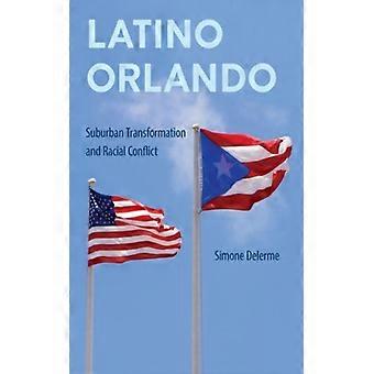 Latino Orlando Suburban Transformation And Racial Conflict - Simone Delerme - Paperback - English Book - History