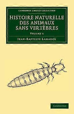 Histoire Naturelle des Animaux Sans Vertebres Volume 6 Cambridge Library Collection  Zoology