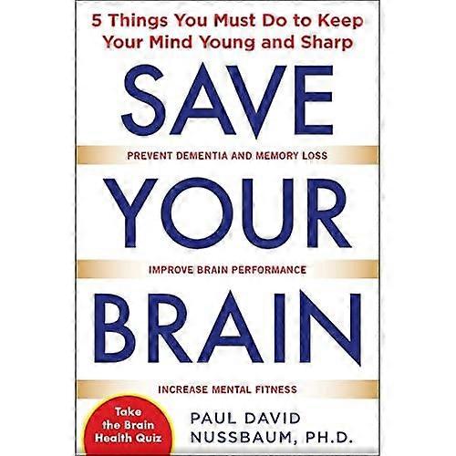 Save Your Brain: The 5 Things You Must Do to Keep Your Mind Young and Sharp