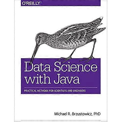 Data Science with Java: Practical Methods for Scientists and Engineers
