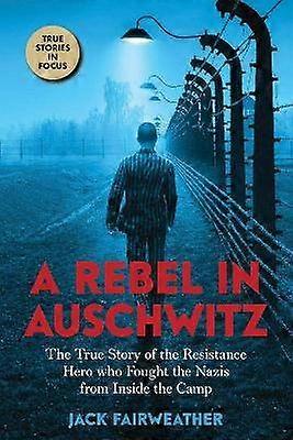 A Rebel in Auschwitz
