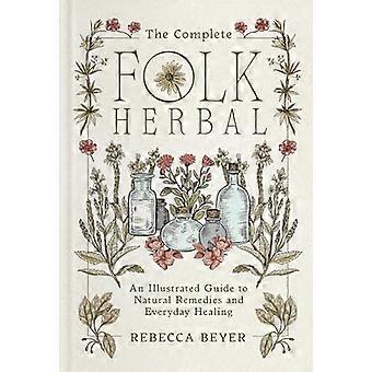 The Complete Folk Herbal An Illustrated Guide to Natural Remedies and Everyday Healing