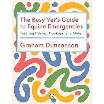 Busy Vets Guide To Equine Emergencies - Graham Duncanson