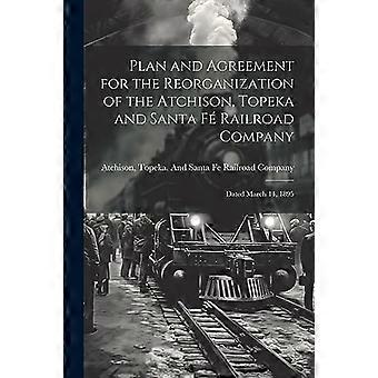 Suunnitelma ja sopimus Atchisonin, Topekan ja Santa Fen rautatieyhtiön uudelleenjärjestelystä: päivätty 14. maaliskuuta 1895
