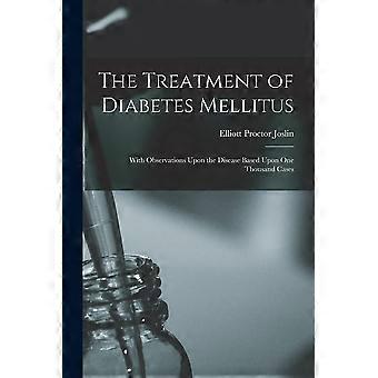 The treatment of diabetes mellitus with observations upon the disease based upon one thousand cases