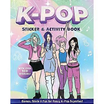 K Pop Sticker & Activity Book Games Trivia & Fun for Every K Pop Superfan With Over 100 Stickers