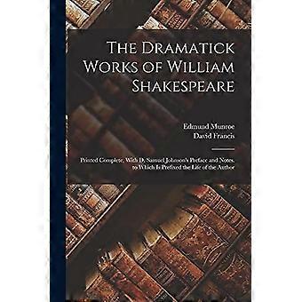 The dramatick works of william shakespeare printed complete, with d. samuel johnson's preface and notes. to which is prefixed the life of the author