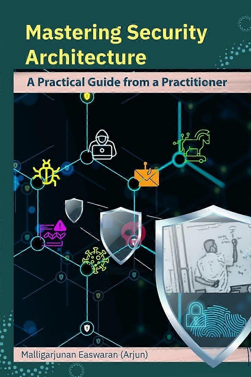Mastering security architecture a practical guide from a practitioner
