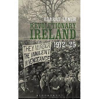 Revolutionary Ireland 1912-25 - Robert Lynch - Hardcover - English Book - History