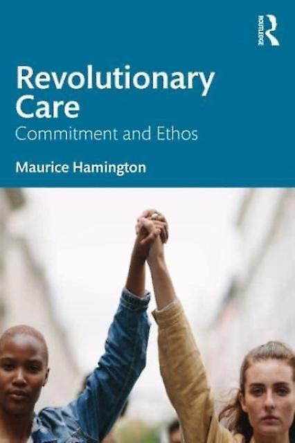 Revolutionary Care Commitment And Ethos - Maurice Hamington