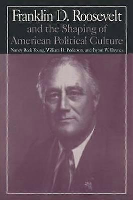M.E.Sharpe Library of Franklin D.Roosevelt Studies: v. 1: Franklin D.Roosevelt and the Shaping of American Political Culture