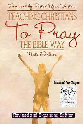 Teaching Christians To Pray The Bible Way Revised and Expanded