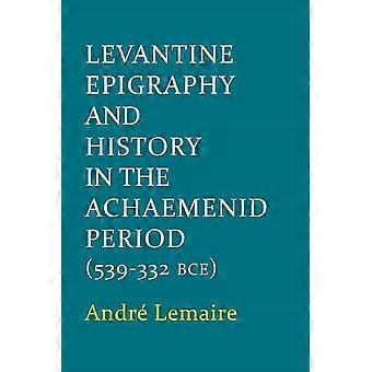 Levantin Epigraphy ja historian Achaemenid aikana (539-322 eaa.) (Schweich Luennot Raamatun Arkeologia)