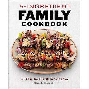 5-Zutaten-Familienkochbuch: 100 einfache, unkomplizierte Rezepte zum Genießen