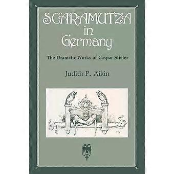Scaramutza In Germany The Dramatic Works Of Caspar Stieler - Judith P. Aikin