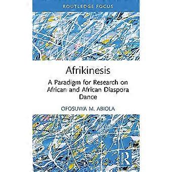 Afrikinesis A Paradigm for Research on African and African Diaspora Dance