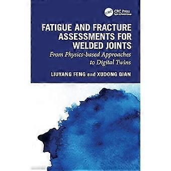 Fatigue and Fracture Assessments for Welded Joints From physics based approaches to Digital Twins