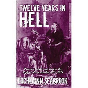 Twelve Years In Hell Victorian Southerners Expose The Myth Of Reconstruction - Lochlainn Seabrook - Paperback - English Book - History