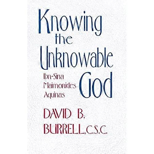 Knowing the Unknowable God: Ibn-Sina, Maimonides, Aquinas