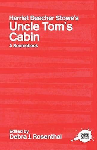 Harriet Beecher Stowes Uncle Toms Cabin: A Routledge Study Guide and Sourcebook