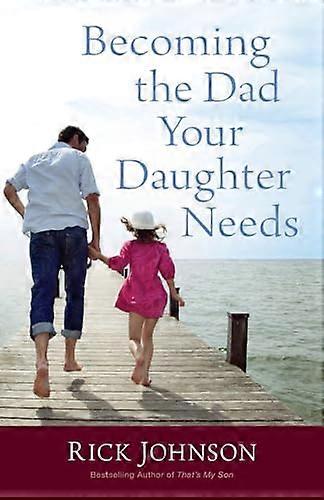 Becoming the Dad Your Daughter Needs
