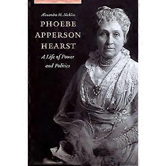 Phoebe Apperson Hearst A Life of Power and Politics