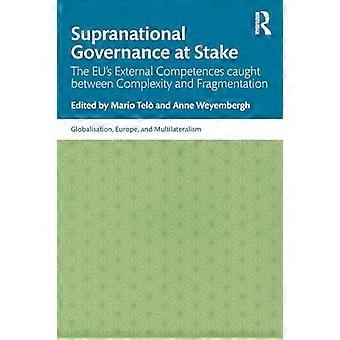 Supranational Governance at Stake: The EU's External Competences caught between Complexity and Fragmentation (Globalisation, Europe, and Multilaterali