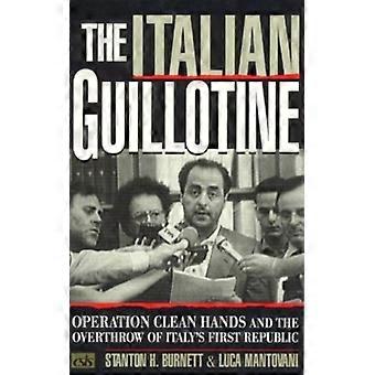 Operação Guilhotina Italiana: Mãos Limpas e a Derrubada da Primeira República Italiana - Stanton H. Burnett - Capa dura - Livro em inglês - História