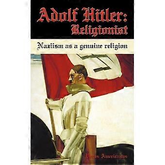 Adolf Hitler Religionist Naziism As A Genuine Religion - Verus Americanus - Paperback - English Book - History