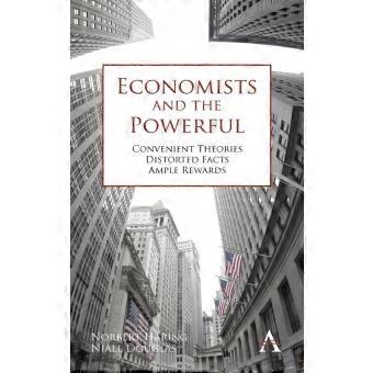 Economisti e teorie comode e influenti: distorsione dei fatti, ampie giustificazioni.