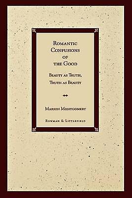 Romantic Confusions Of The Good by Marion Montgomery Paperback Book