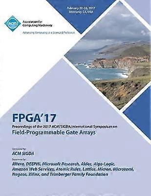 FPGA 17 The 2017 ACM/SIGDA International Symposium on Field-Programmable Gate Arrays