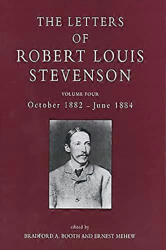 The Letters of Robert Louis Stevenson: Volume Four October 1882 June 1884