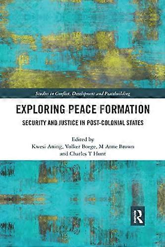 Exploring Peace Formation: Security and Justice in Post Colonial States