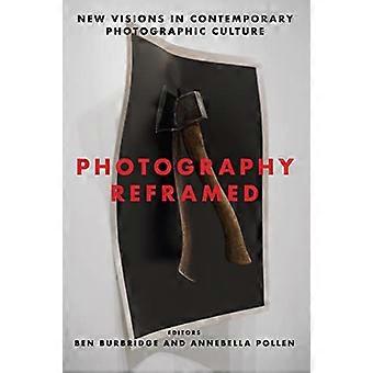 Photography Reframed New Visions in Contemporary Photographic Culture