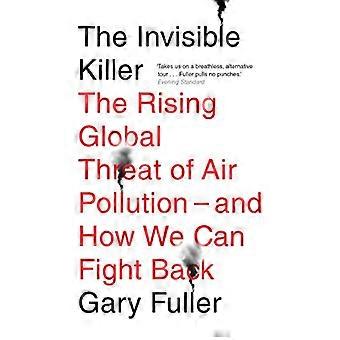 The Invisible Killer The Rising Global Threat of Air Pollution And How We Can Fight Back