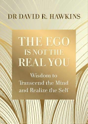The Ego Is Not the Real You: Wisdom to Transcend the Mind and Realize the Self
