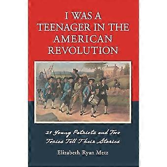 Ik Was een tiener in the American Revolution: 21 jonge patriotten en twee Tories vertellen hun verhalen