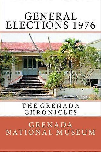General Elections 1976: The Grenada Chronicles (Grenada Chronicles)